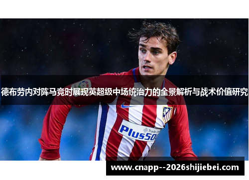 德布劳内对阵马竞时展现英超级中场统治力的全景解析与战术价值研究