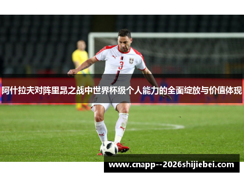 阿什拉夫对阵里昂之战中世界杯级个人能力的全面绽放与价值体现 阿什拉夫对阵里昂之战中世界杯级个人能力的全面绽放与价值体现