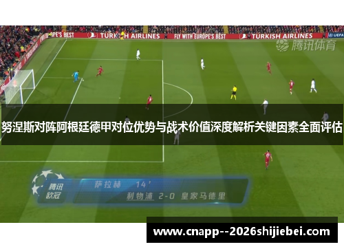 努涅斯对阵阿根廷德甲对位优势与战术价值深度解析关键因素全面评估 努涅斯对阵阿根廷德甲对位优势与战术价值深度解析关键因素全面评估