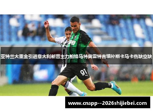 亚特兰大重金引进意大利新晋主力前锋马特奥雷特吉填补斯卡马卡伤缺空缺 亚特兰大重金引进意大利新晋主力前锋马特奥雷特吉填补斯卡马卡伤缺空缺
