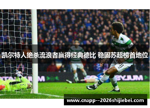 凯尔特人绝杀流浪者赢得经典德比 稳固苏超榜首地位