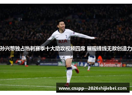 孙兴慜独占热刺赛季十大助攻视频四席 展现锋线无敌创造力 孙兴慜独占热刺赛季十大助攻视频四席 展现锋线无敌创造力