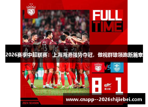 2026赛季中超联赛:上海海港强势夺冠,傲视群雄领跑新篇章 2026赛季中超联赛:上海海港强势夺冠,傲视群雄领跑新篇章